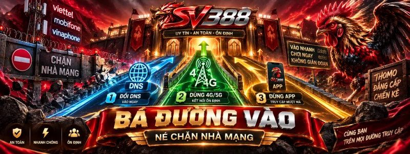 Đăng Nhập SV388 - Bản Đồ Né Chặn Vào Sảnh Đá Gà Thomo 1 Ba đường đăng nhập SV388 né chặn nhà mạng Viettel VNPT
