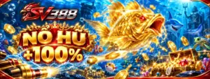 Bắn Cá Nổ Hũ SV388 - Ưu Đãi Thưởng 100% Cho Người Mới